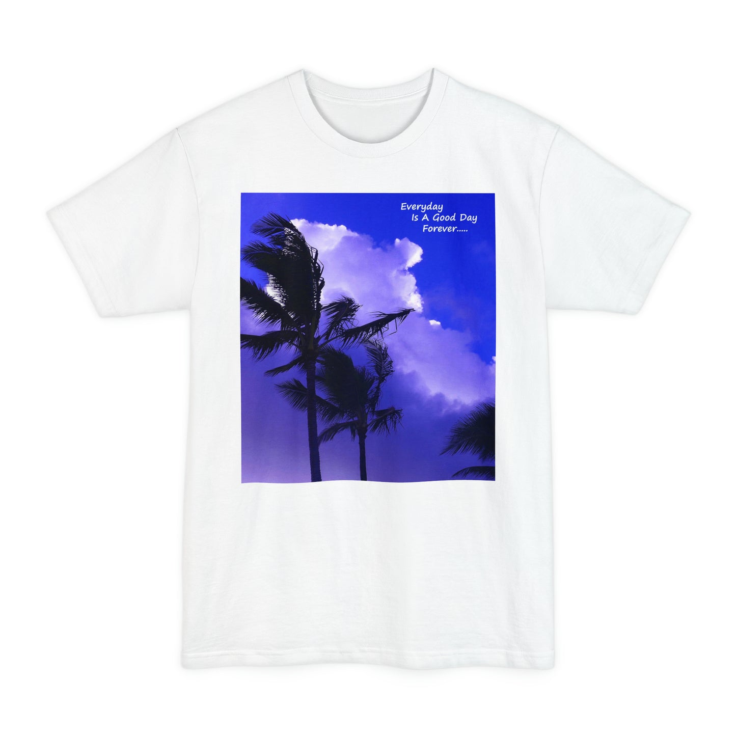 Every Day Is A Good Day Forever - Unisex Tall Beefy T-Shirt - Fry1Productions