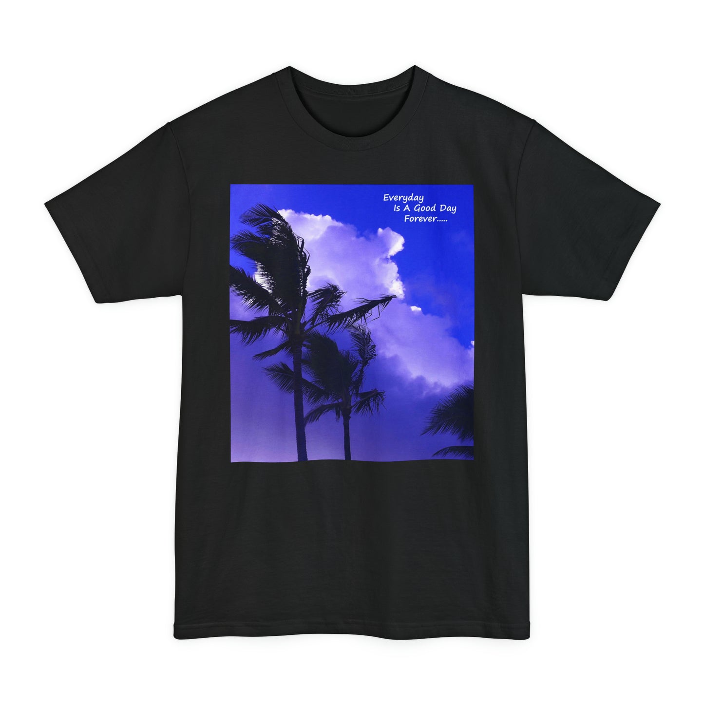 Every Day Is A Good Day Forever - Unisex Tall Beefy T-Shirt - Fry1Productions