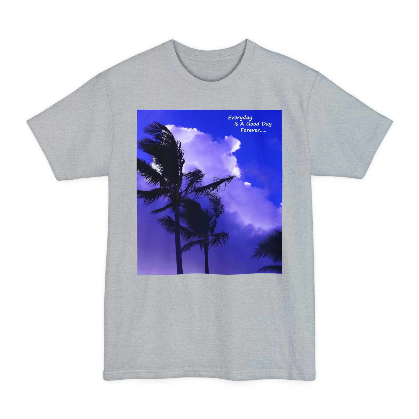 Every Day Is A Good Day Forever - Unisex Tall Beefy T-Shirt - Fry1Productions