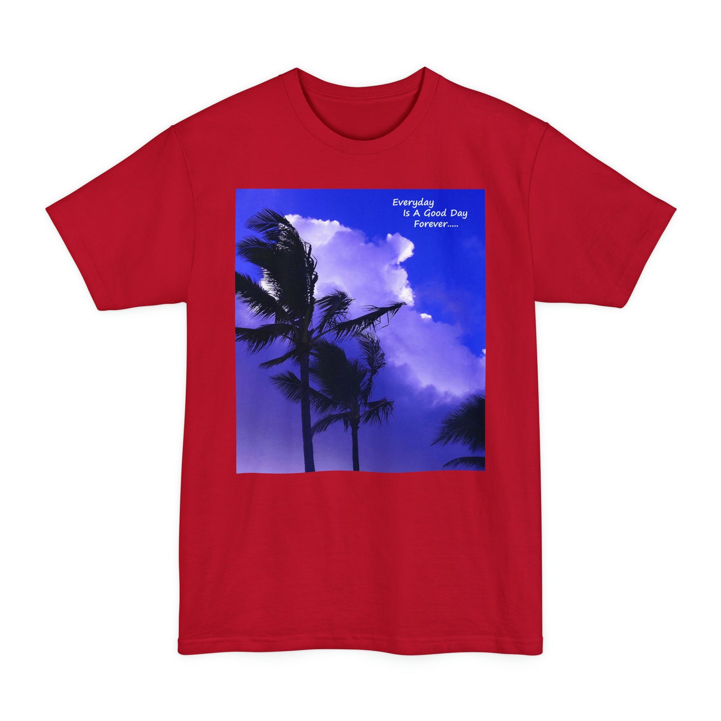 Every Day Is A Good Day Forever - Unisex Tall Beefy T-Shirt - Fry1Productions